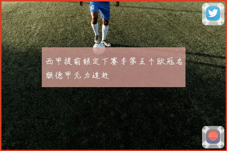 西甲提前锁定下赛季第五个欧冠名额德甲无力追赶