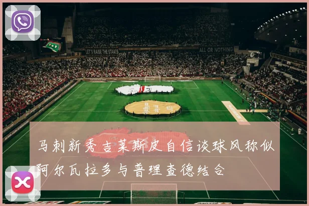 马刺新秀吉莱斯皮自信谈球风称似阿尔瓦拉多与普理查德结合