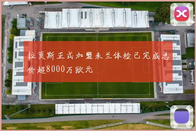拉莫斯正式加盟米兰体检已完成总价超8000万欧元