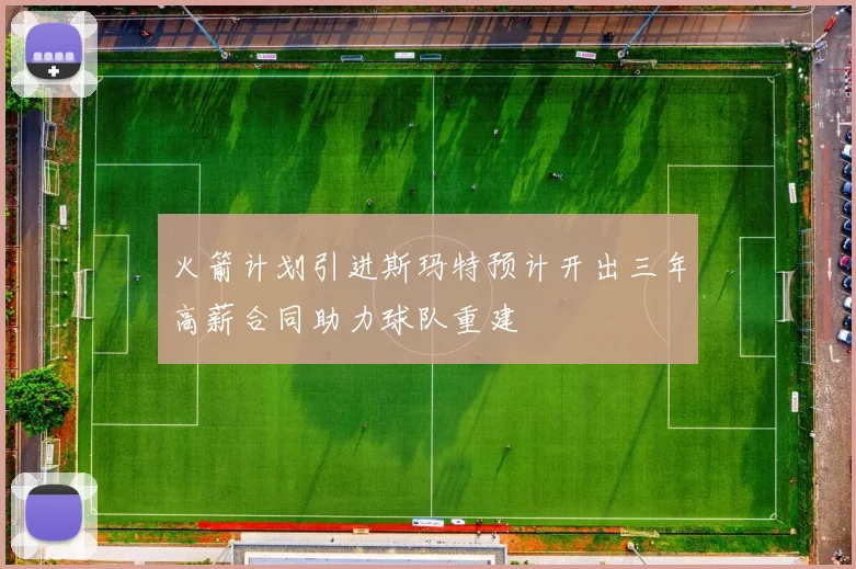 火箭计划引进斯玛特预计开出三年高薪合同助力球队重建
